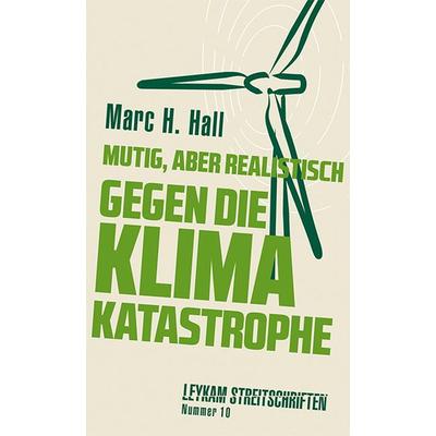 Mutig, aber realistisch gegen die Klimakatastrophe, Taschenbuch von Marc H. Hall, Leykam, 978-3-7011-8194-0
