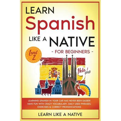Learn Spanish Like a Native for Beginners - Level 2, Taschenbuch von Learn Like A. Native, Learn Like A Native, 978-1-80209-051-2