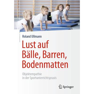 Lust auf Bälle, Barren, Bodenmatten, Taschenbuch von Roland Ullmann, Springer Fachmedien Wiesbaden GmbH, 978-3-658-23738-7