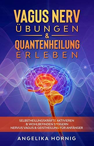 Angelika Hornig - Vagus Nerv Übungen & Quantenheilung erleben: Selbstheilungskräfte aktivieren & Wohlbefinden steigern - Nervus Vagus & Geistheilung für Anfänger - Preis vom 17.10.2026 19:25:27 h