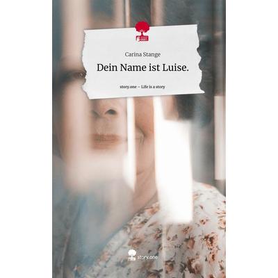 Dein Name ist Luise.. Life is a Story - story.one, Gebundene Ausgabe von Carina Stange, Storylution, 978-3-7115-5894-7