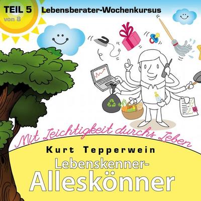 Lebenskenner-Alleskönner: Mit Leichtigkeit durchs Leben (Lebensberater-Wochenkursus), Teil 5 - , Audio, 4250701917374