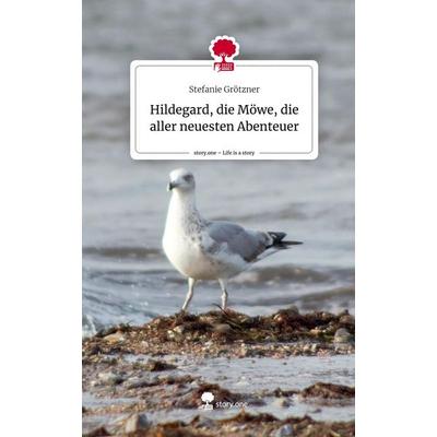 Hildegard, die Möwe, die aller neuesten Abenteuer. Life is a Story - story.one, Gebundene Ausgabe von Stefanie Grötzner, Story.one publishing,