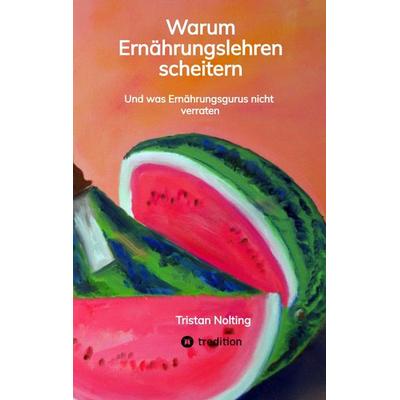 Warum Ernährungslehren scheitern, Taschenbuch von Tristan Nolting, Tredition, 978-3-347-45322-7