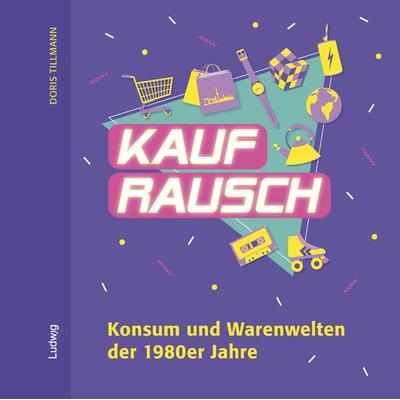 Kaufrausch. Konsum und Warenwelten der 1980er Jahre., Taschenbuch von Doris Tillmann, Verlag Ludwig, 978-3-86935-461-3
