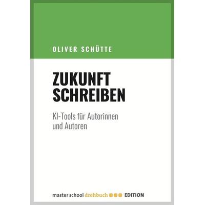 Zukunft Schreiben, Taschenbuch von Schütte Oliver, Master School Drehbuch, 978-3-946930-09-9
