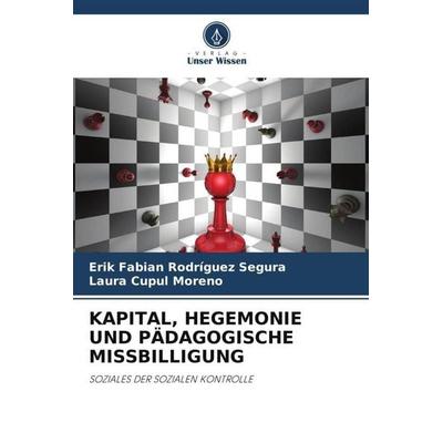 KAPITAL, HEGEMONIE UND PÄDAGOGISCHE MISSBILLIGUNG, Taschenbuch von Erik Fabián Rodríguez Segura,Laura Cupul Moreno, Verlag Unser Wissen,