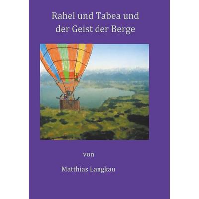 Rahel und Tabea und der Geist der Berge, Gebundene Ausgabe von Matthias Langkau, BoD – Books on Demand, 978-3-7528-8860-7