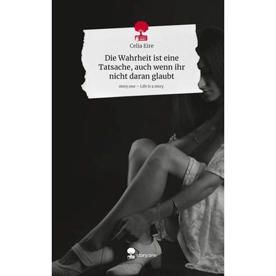 Die Wahrheit ist eine Tatsache, auch wenn ihr nicht daran glaubt. Life is a Story - story.one, Gebundene Ausgabe von Celia Eire, Storylution,