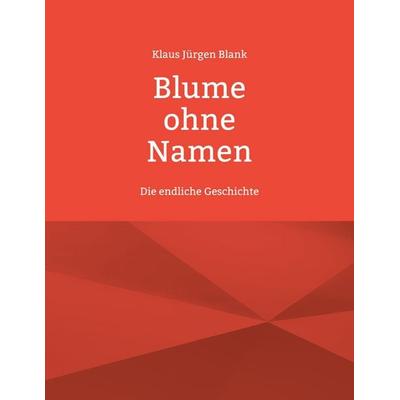 Blume ohne Namen, Taschenbuch von Klaus Jürgen Blank, BoD – Books on Demand, 978-3-7568-0625-6