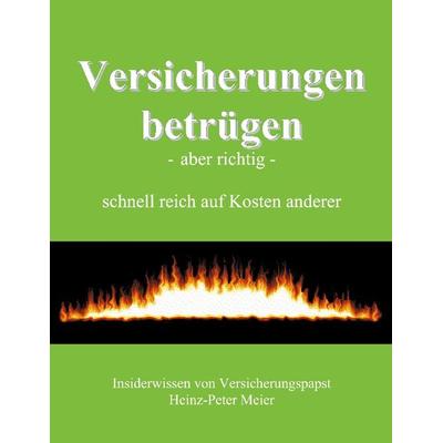 Versicherungen betrügen - aber richtig, Taschenbuch von Heinz P. Meier, BoD – Books on Demand, 978-3-8311-3735-0