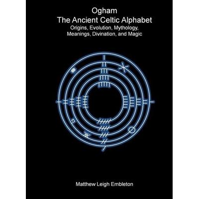 Ogham, The Ancient Celtic Alphabet, Gebundene Ausgabe von Matthew Leigh Embleton, Matthew Leigh Embleton, 978-1-918157-13-0