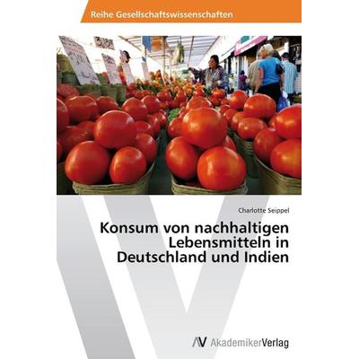 Seippel, C: Konsum von nachhaltigen Lebensmitteln in Deutsch, Taschenbuch von Charlotte Seippel, AV Akademikerverlag, 978-3-639-64105-9