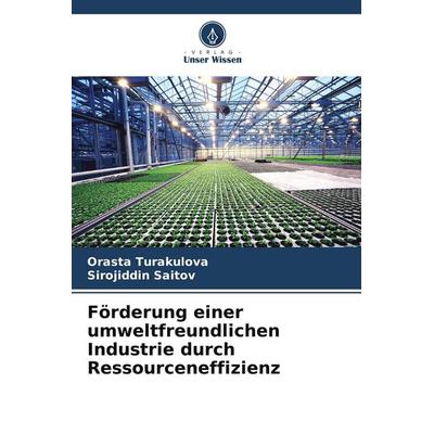 Förderung einer umweltfreundlichen Industrie durch Ressourceneffizienz, Taschenbuch von Orasta Turakulova,Sirojiddin Saitov, Verlag Unser Wissen