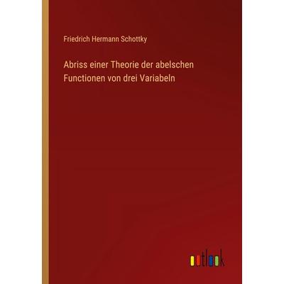 Abriss einer Theorie der abelschen Functionen von drei Variabeln, Taschenbuch von Friedrich Hermann Schottky, Outlook, 978-3-368-51661-1