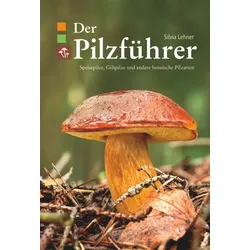 Silvia Lehner - Der Pilzführer mit 123 heimischen Großpilzen