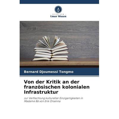 Von der Kritik an der französischen kolonialen Infrastruktur, Taschenbuch von Bernard Djoumessi Tongmo, Verlag Unser Wissen, 978-620-4-89991-6