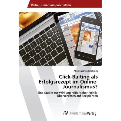 Click-Baiting als Erfolgsrezept im Online-Journalismus?, Taschenbuch von Aline Susanne Knobloch, AV Akademikerverlag, 978-620-2-20184-1