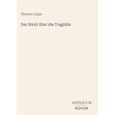 Der Streit über die Tragödie, Gebundene Ausgabe von Theodor Lipps, Antiquum Novum Verlag, 978-3-387-51541-1