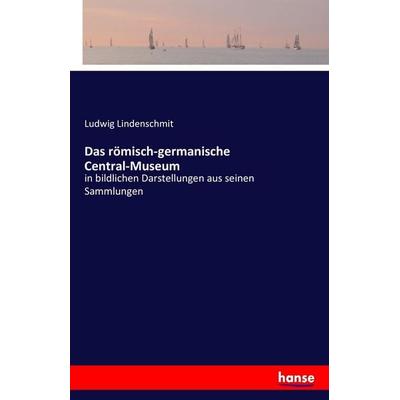 Das römisch-germanische Central-Museum, Taschenbuch von Ludwig Lindenschmit, Hansebooks, 978-3-7428-4768-3
