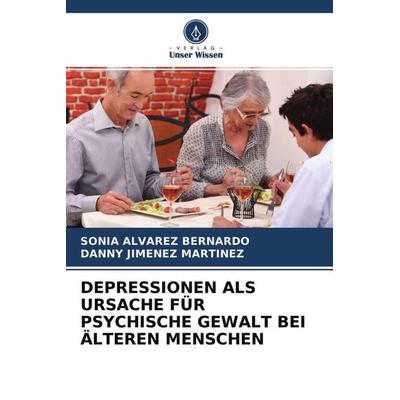 Depressionen als Ursache für Psychische Gewalt bei Älteren Menschen, Taschenbuch von Sonia Álvarez Bernardo,Danny Jiménez Martínez, Verlag Unser
