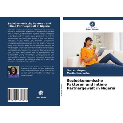 Sozioökonomische Faktoren und intime Partnergewalt in Nigeria, Taschenbuch von Grace Udoyen,Martin Ifeanacho, Verlag Unser Wissen, 978-620-3-68464-3