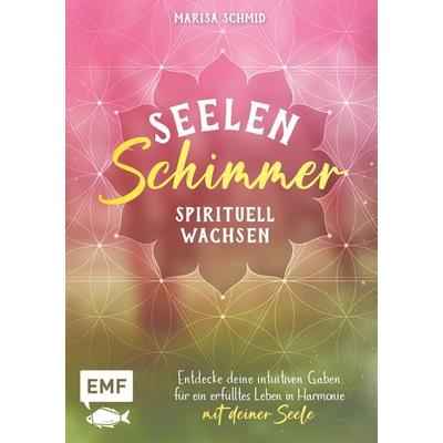 Seelenschimmer – Spirituell wachsen, Taschenbuch von Marisa Schmid, Edition Michael Fischer / EMF Verlag