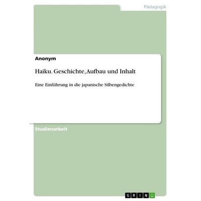 Haiku. Geschichte, Aufbau und Inhalt, Taschenbuch von Anonymous, GRIN, 978-3-668-90162-9