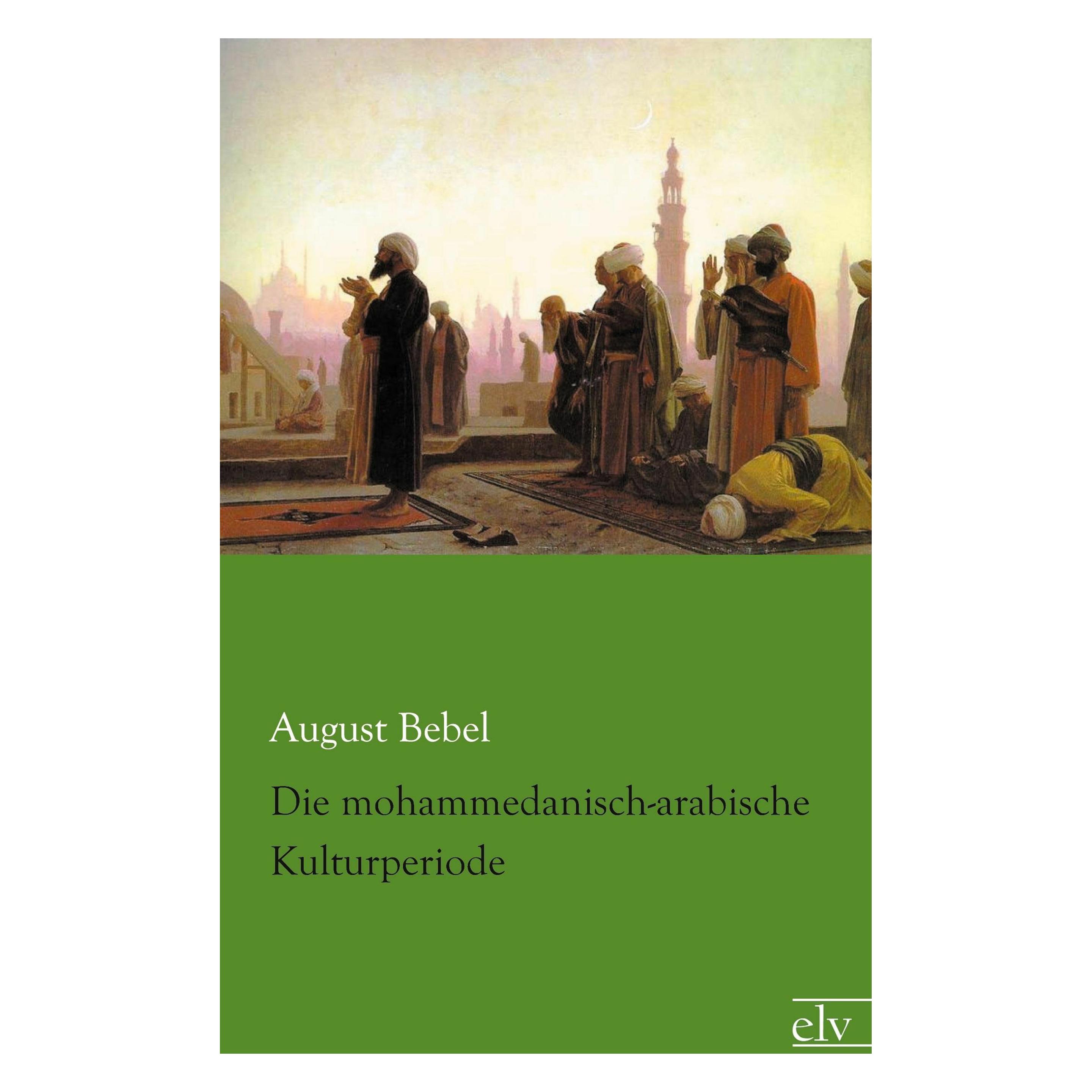 Europäischer Literaturverlag Die mohammedanisch-arabische Kulturperiode (Deutsch, Softcover, August Bebel) (55498032)
