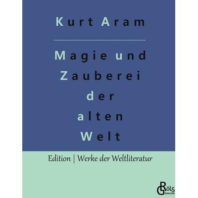 Magie und Zauberei der alten Welt, Gebundene Ausgabe von Kurt Aram, Gröls Verlag, 978-3-96637-915-1