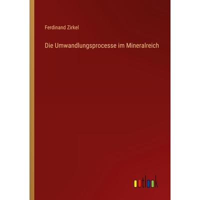Die Umwandlungsprocesse im Mineralreich, Taschenbuch von Ferdinand Zirkel, Outlook, 978-3-368-40678-3