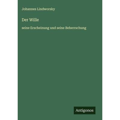 Der Wille, Gebundene Ausgabe von Johannes Lindworsky, Antigonos Verlag, 978-3-563-42500-8
