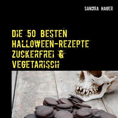 Die 50 besten Halloween-Rezepte Zuckerfrei & Vegetarisch, Taschenbuch von Sandra Hager, BoD – Books on Demand, 978-3-7526-1228-8