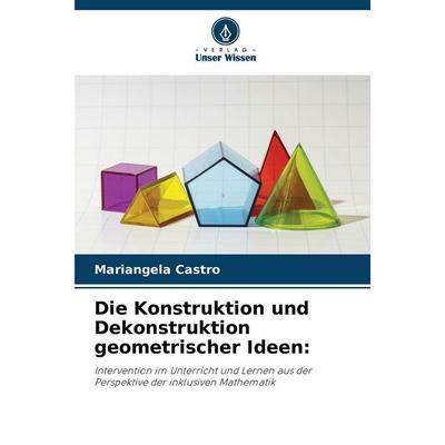 Die Konstruktion und Dekonstruktion geometrischer Ideen:, Taschenbuch von Mariangela Castro, Verlag Unser Wissen, 978-620-8-46817-0