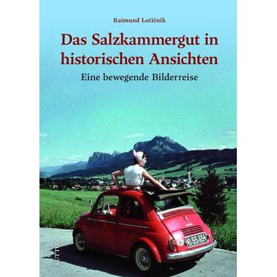 Das Salzkammergut in historischen Ansichten, Gebundene Ausgabe von Raimund Locicnik, Sutton, 978-3-96303-574-6