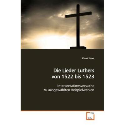 Jenei, J: Die Lieder Luthers von 1522 bis 1523, Taschenbuch von József Jenei, VDM, 978-3-639-15282-1
