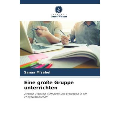 Eine große Gruppe unterrichten, Taschenbuch von Sanaa M'sahel; Verlag Unser Wissen, 978-620-4-77096-3