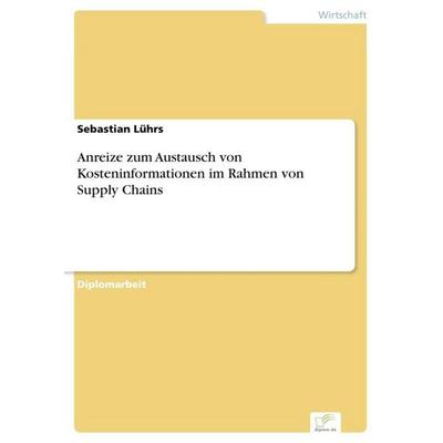 Anreize zum Austausch von Kosteninformationen im Rahmen von Supply Chains, Taschenbuch von Sebastian Lührs, GRIN, 978-3-8386-9285-2