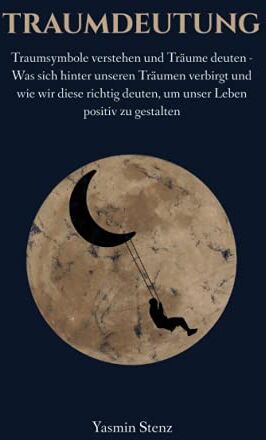 Yasmin Stenz - Traumdeutung: Traumsymbole verstehen und Träume deuten - Was sich hinter unseren Träumen verbirgt und wie wir diese richtig deuten, um unser Leben positiv zu gestalten - Preis vom 15.10.2026 23:06:25 h