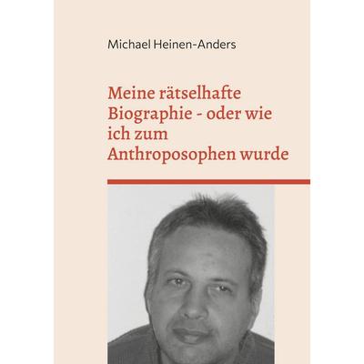 Meine rätselhafte Biographie - oder wie ich zum Anthroposophen wurde, Taschenbuch von Michael Heinen-Anders, BoD – Books on Demand, 978-3-7568-2208-9