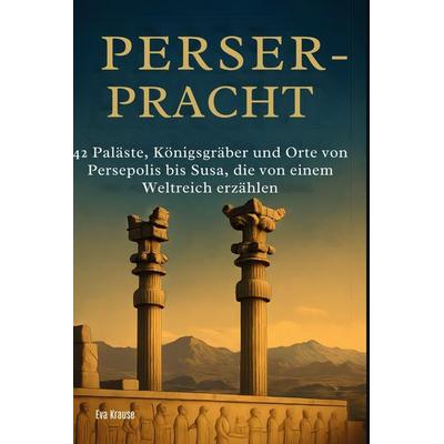 Perser-Pracht, Gebundene Ausgabe von Eva Krause, BoD - Books on Demand, 978-3-695-35742-0
