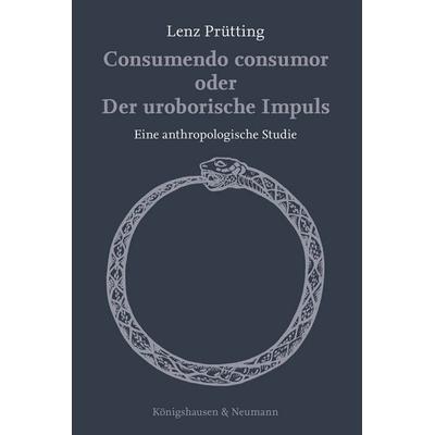 Consumendo consumor oder Der uroborische Impuls, Taschenbuch von Lenz Prütting, Königshausen u. Neumann, 978-3-8260-9680-8