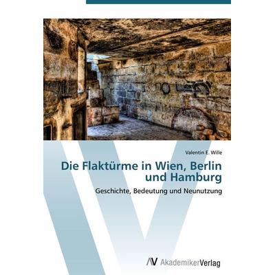 Die Flaktürme in Wien, Berlin und Hamburg, Taschenbuch von Valentin E. Wille, AV Akademikerverlag, 978-3-639-44135-2