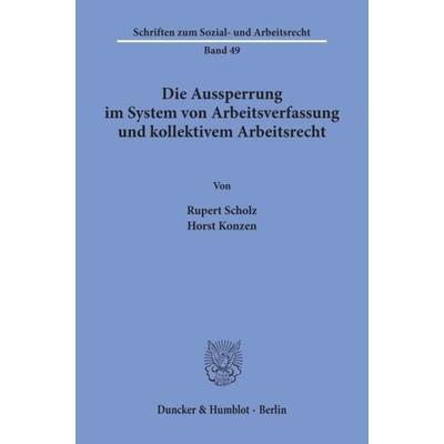 Die Aussperrung im System von Arbeitsverfassung und kollektivem Arbeitsrecht., Taschenbuch von Rupert Scholz,Horst Konzen, Duncker & Humblot,
