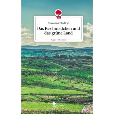 Das Fischmädchen und das grüne Land. Life is a Story - story.one, Gebundene Ausgabe von Eva Anouschka Keys, Story.one publishing, 978-3-7108-1126-5