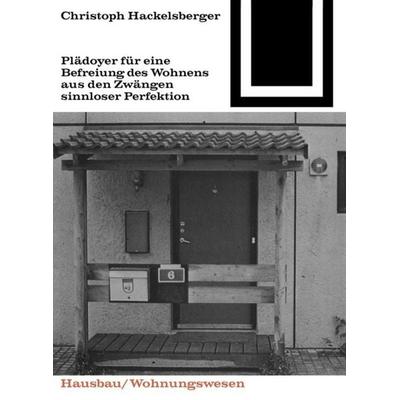 Plädoyer für eine Befreiung des Wohnens aus den Zwängen sinnloser Perfektion, Taschenbuch von Christoph Hackelsberger, Birkhäuser, 978-3-0356-0075-9