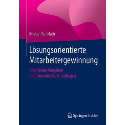 Lösungsorientierte Mitarbeitergewinnung, Taschenbuch von Kirsten Rohrlack, Springer Fachmedien Wiesbaden GmbH, 978-3-658-24083-7