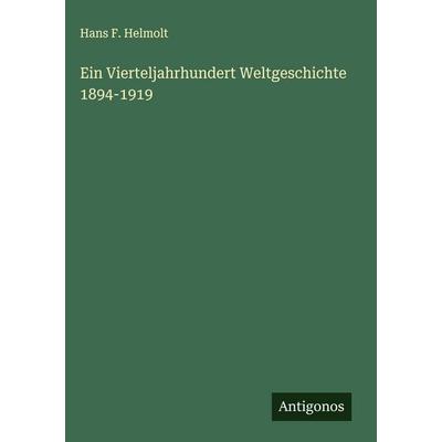 Ein Vierteljahrhundert Weltgeschichte 1894-1919, Gebundene Ausgabe von Hans F. Helmolt, Antigonos Verlag, 978-3-563-44174-9