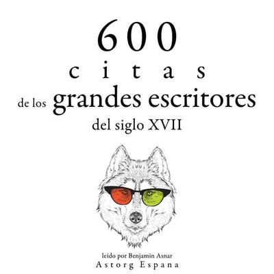 600 citas de los grandes escritores del siglo XVII - Miguel de Cervantès,William Shakespeare,Alexis Caron de Beaumarchais,Johann Wolfgang von