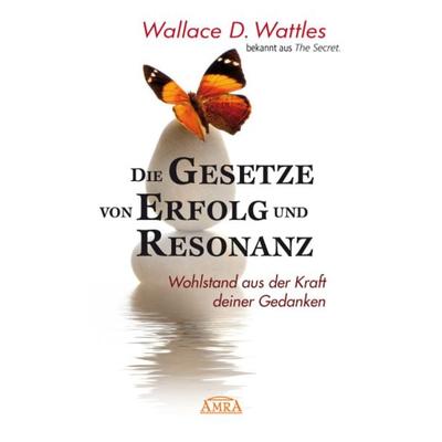 DIE GESETZE VON ERFOLG UND RESONANZ (Wattles Original-Essays!): Wohlstand aus der Kraft deiner Gedanken, Taschenbuch von Wallace D. Wattles, Amra